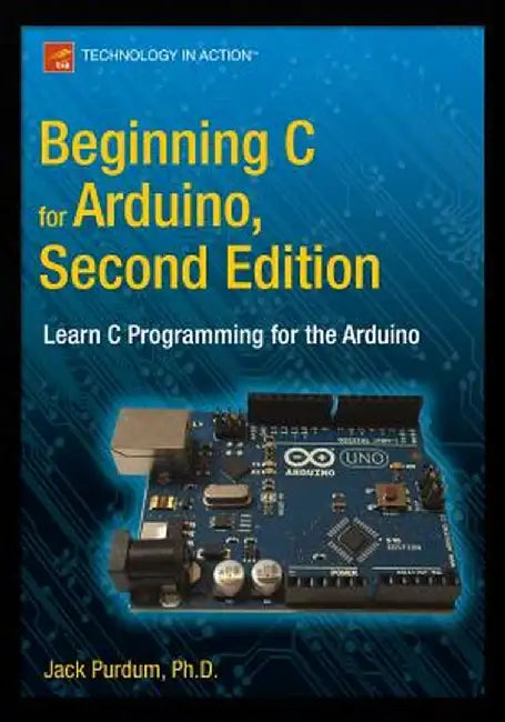 Beginning C for Arduino, Second Edition: Learn C Programming for the Arduino by Jack Purdum