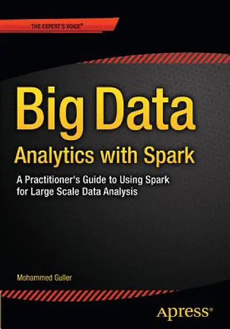 Big Data Analytics with Spark: A Practitioner's Guide to Using Spark for Large Scale Data Analysis by Mohammed Guller