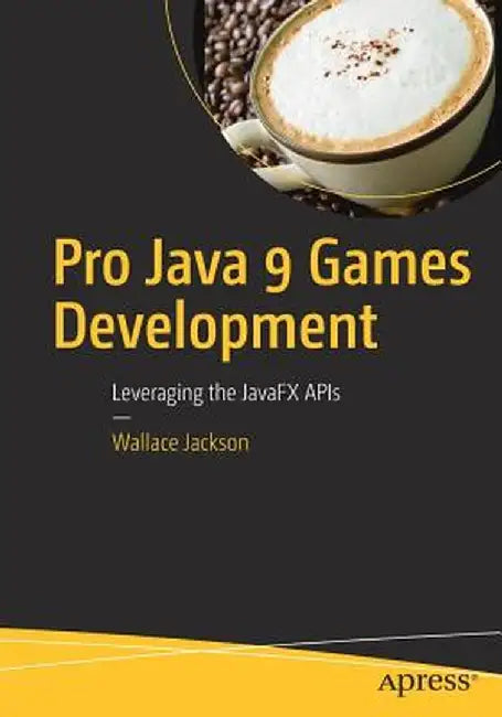 Pro Java 9 Games Development: Leveraging the Javafx APIs by Wallace Jackson