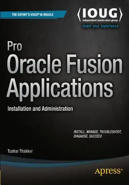Pro Oracle Fusion Applications: Installation and Administration by Tushar Thakker