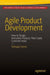 Agile Product Development: How to Design Innovative Products That Create Customer Value by Tathagat Varma