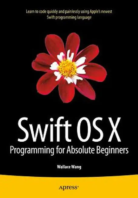 Swift OS X Programming for Absolute Beginners by Wallace Wang