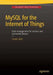 MySQL for the Internet of Things by Charles Bell