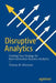 Disruptive Analytics: Charting Your Strategy for Next-Generation Business Analytics by Thomas W. Dinsmore