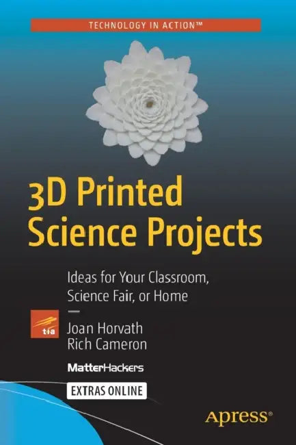 3D Printed Science Projects: Ideas for Your Classroom, Science Fair or Home by Joan Horvath, Rich Cameron