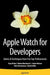 Apple Watch for Developers: Advice & Techniques from Five Top Professionals by Gary Riches