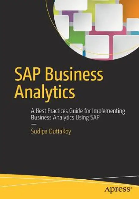 SAP Business Analytics: A Best Practices Guide for Implementing Business Analytics Using SAP by Sudipa Duttaroy