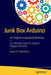 Junk Box Arduino: Ten Projects in Upcycled Electronics by James R. Strickland