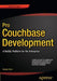 Pro Couchbase Development: A Nosql Platform for the Enterprise by Deepak Vohra