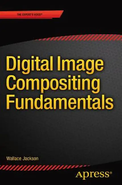 Digital Image Compositing Fundamentals by Wallace Jackson