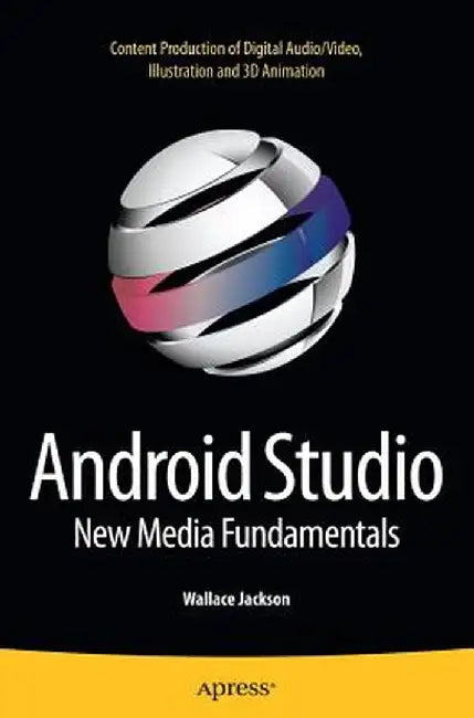 Android Studio New Media Fundamentals: Content Production of Digital Audio/Video, Illustration and 3D Animation by Wallace Jackson