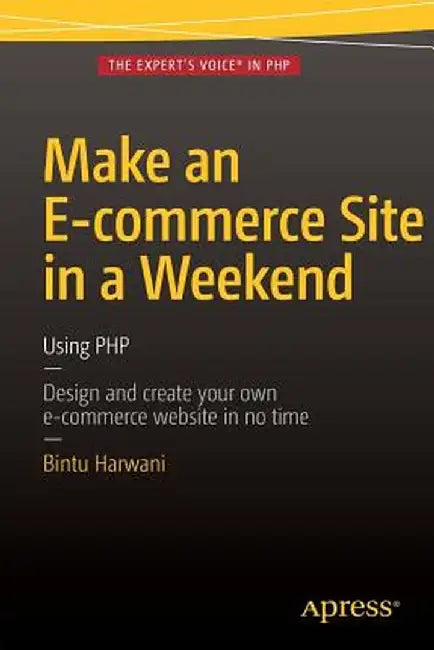 Make an E-Commerce Site in a Weekend: Using PHP by Bintu Harwani