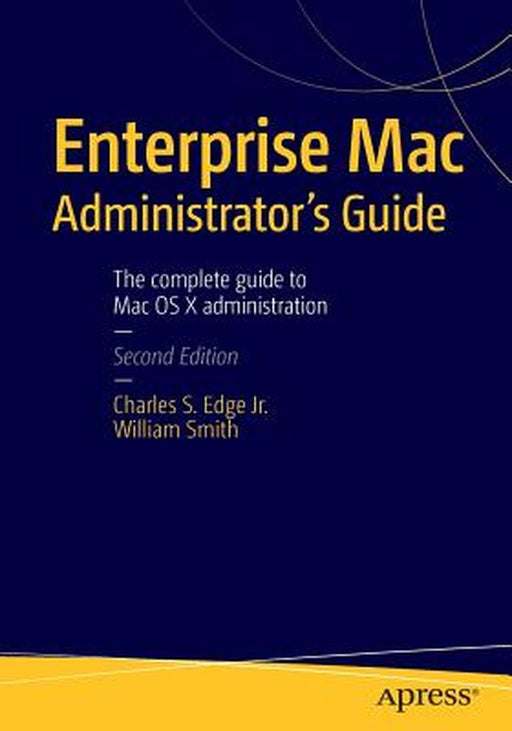 Enterprise Mac Administrators Guide by Charles Edge