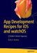App Development Recipes for iOS and watchOS: A Problem-Solution Approach by Molly K. Maskrey