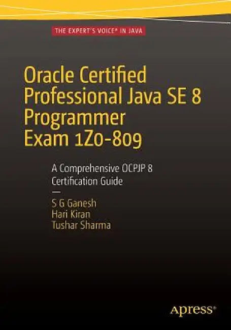 Oracle Certified Professional Java Se 8 Programmer Exam 1z0-809: A Comprehensive Ocpjp 8 Certification Guide: A Comprehensive Ocpjp 8 Certification Gu by Sg Ganesh