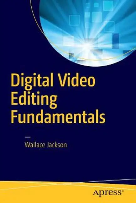 Digital Video Editing Fundamentals by Wallace Jackson