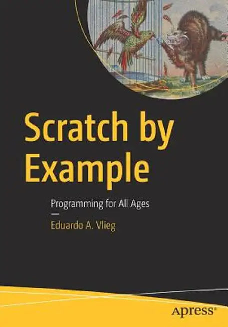 Scratch by Example: Programming for All Ages by Eduardo A. Vlieg