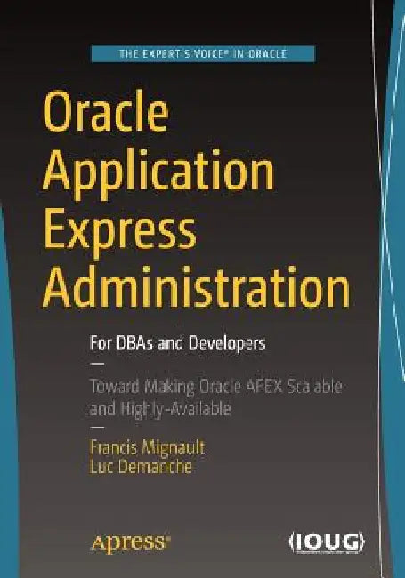 Oracle Application Express Administration: For DBAs and Developers by Francis Mignault