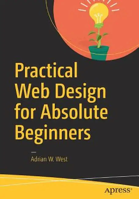 Practical Web Design for Absolute Beginners by Adrian W. West
