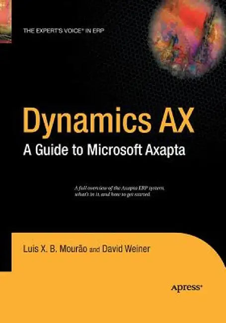 Dynamics Ax: A Guide to Microsoft Axapta by David Weiner