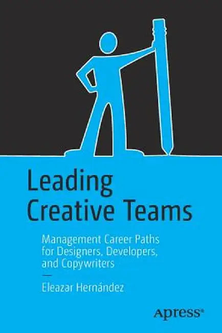 Leading Creative Teams: Management Career Paths for Designers, Developers, and Copywriters by Eleazar Hernandez