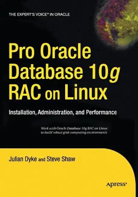 Pro Oracle Database 10g Rac on Linux: Installation, Administration, and Performance by John Shaw