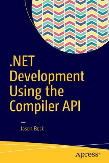 .Net Development Using the Compiler API by Jason Bock