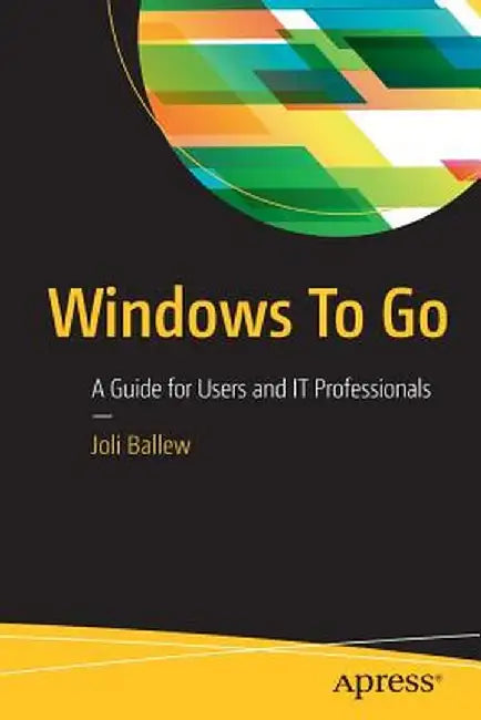 Windows to Go: A Guide for Users and IT Professionals by Joli Ballew
