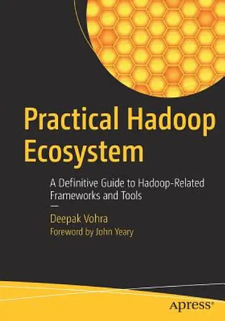Practical Hadoop Ecosystem: A Definitive Guide to Hadoop-Related Frameworks and Tools by Deepak Vohra