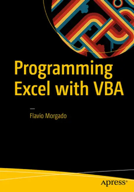 Programming Excel with VBA: A Practical Real-World Guide by Flavio Morgado
