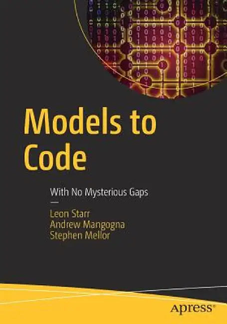 Models to Code: With No Mysterious Gaps by Leon Starr