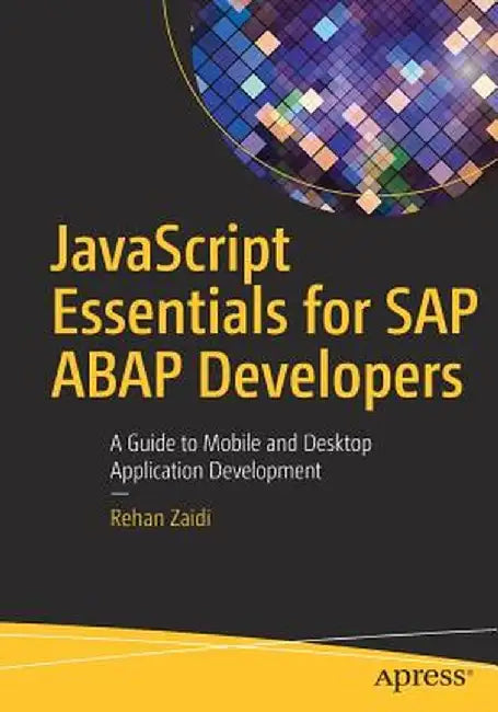 JavaScript Essentials for SAP ABAP Developers: A Guide to Mobile and Desktop Application Development by Rehan Zaidi