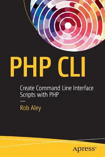 PHP CLI: Create Command Line Interface Scripts with PHP by Rob Aley