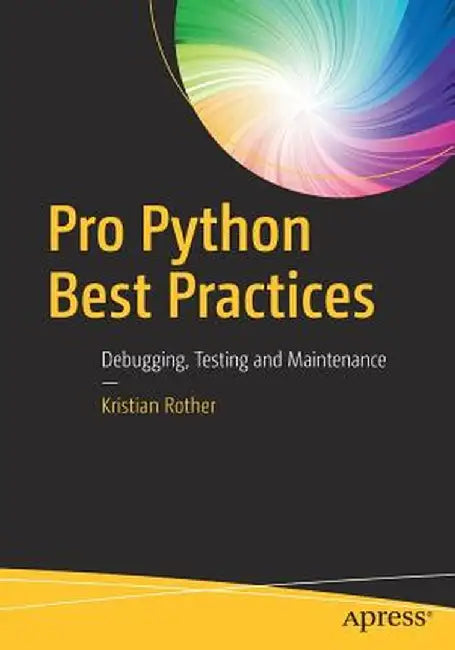 Pro Python Best Practices: Debugging, Testing and Maintenance by Kristian Rother