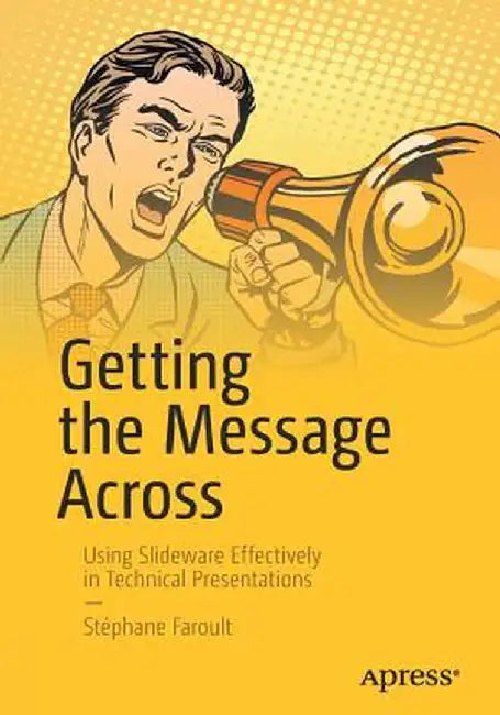 Getting the Message Across: Using Slideware Effectively in Technical Presentations by Stephane Faroult