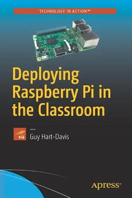 Deploying Raspberry Pi in the Classroom by Guy Hart-Davis