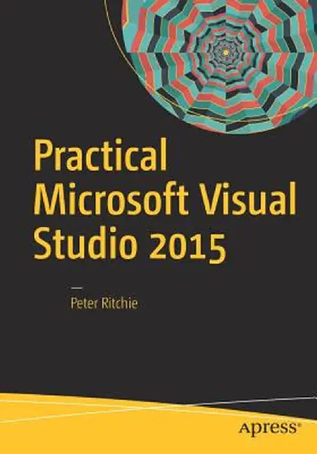 Practical Microsoft Visual Studio 2015 by Peter Ritchie