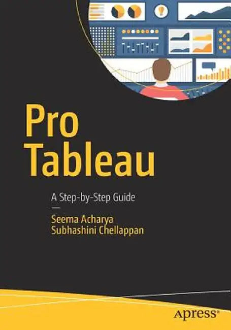 Pro Tableau: A Step-By-Step Guide by Seema Acharya