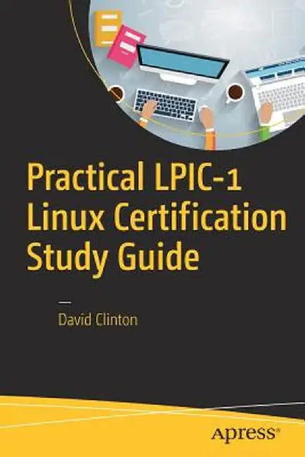 Practical Lpic-1 Linux Certification Study Guide by David Clinton