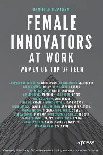 Female Innovators at Work: Women on Top of Tech by Danielle Newnham