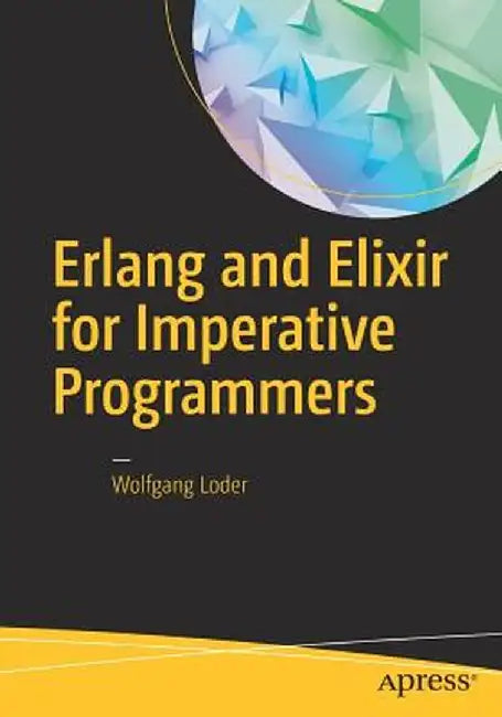 ERLANG and Elixir for Imperative Programmers by Wolfgang Loder