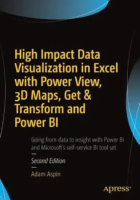 High Impact Data Visualization in Excel with Power View, 3D Maps, Get & Transform and Power Bi by Adam Aspin