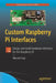 Custom Raspberry Pi Interfaces: Design and Build Hardware Interfaces for the Raspberry Pi by Warren Gay