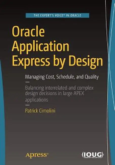 Oracle Application Express by Design: Managing Cost, Schedule, and Quality by Patrick Cimolini