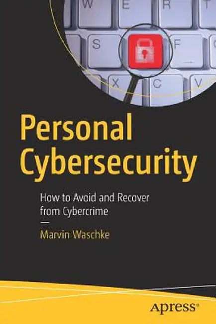 Personal Cybersecurity: How to Avoid and Recover from Cybercrime by Marvin Waschke