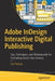 Adobe Indesign Interactive Digital Publishing: Tips, Techniques, and Workarounds for Formatting Across Your Devices by Ted Padova