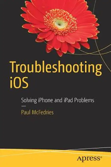 Troubleshooting IOS: Solving iPhone and iPad Problems by Paul McFedries