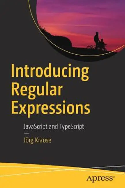 Introducing Regular Expressions: JavaScript and Typescript by Jörg Krause