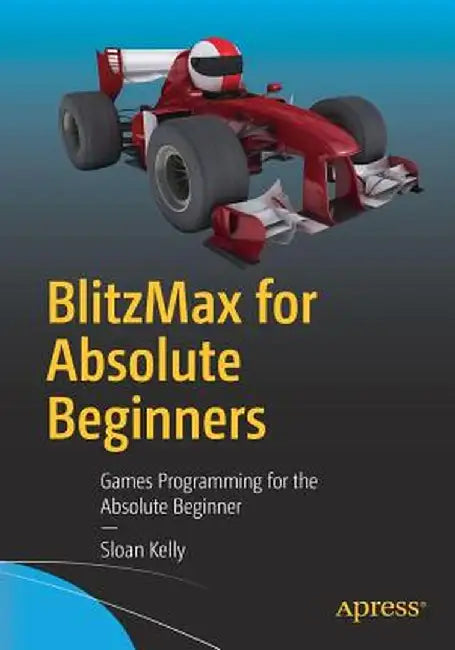 Blitzmax for Absolute Beginners: Games Programming for the Absolute Beginner by Sloan Kelly