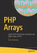 PHP Arrays: Single, Multi-Dimensional, Associative and Object Arrays in PHP 7 by Steve Prettyman